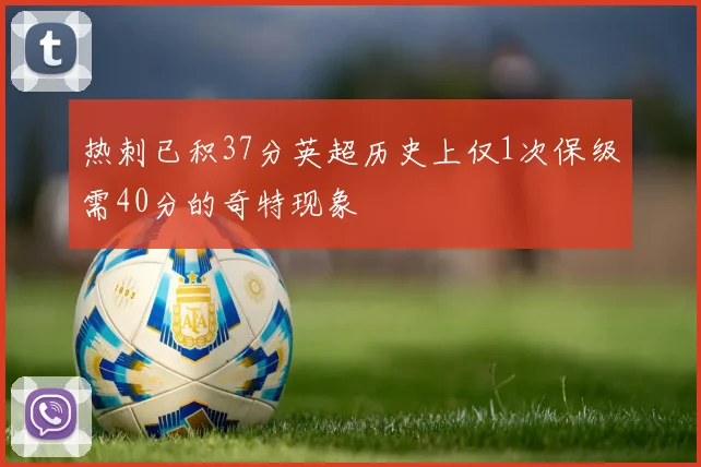 热刺已积37分英超历史上仅1次保级需40分的奇特现象